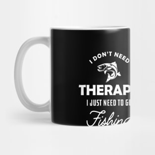 Fishing - I don't need therapy I just need to go fishing Mug